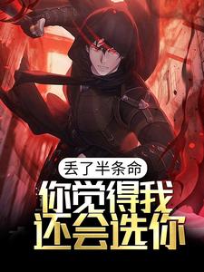 丢了半条命,你觉得我还会选你?